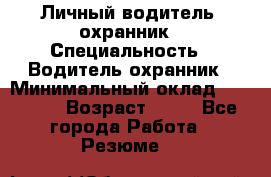 Личный водитель- охранник › Специальность ­ Водитель охранник › Минимальный оклад ­ 90 000 › Возраст ­ 41 - Все города Работа » Резюме   